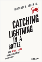Catching Lightning in a Bottle: How Merrill Lynch Revolutionized the Financial World 0989854302 Book Cover
