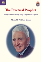 The Practical Prophet: Bishop Ronald O. Hall of Hong Kong and His Legacies 9888208772 Book Cover