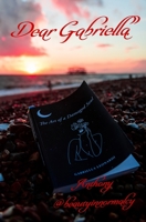 Dear Gabriella.: The most damaged of souls, shine the brightest, the kindest, the most beautiful. null Book Cover