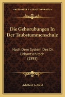 Die Gehorubungen in Der Taubstummenschule: Nach Dem System Des Dr. Urbantschitsch (1895) 1168309875 Book Cover