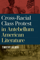 Cross-Racial Class Protest in Antebellum American Literature 1625344961 Book Cover