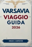 GUIDA TURISTICA DI VARSAVIA 2026: Un viaggio nel tempo: dalle radici reali alla cultura contemporanea (Italian Edition) B0FNXCNZPP Book Cover