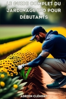 Le Guide complet du jardinage bio pour débutants B0BZF4Z5R1 Book Cover
