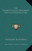 The Sacred Classics Defended and Illustrated; or, An Essay ... Proving the Purity, Propriety, and True Eloquence of the Writers of the New Testament. In Two Parts 1143297156 Book Cover