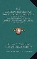 The Colonial Records Of The State Of Georgia V23: Original Papers, Correspondence, Trustees, General Oglethorpe And Others, 1741-1742 1164953125 Book Cover