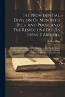 The Providential Division Of Men Into Rich And Poor, And The Respective Duties Thence Arising,: Briefly Consider'd In A Sermon Preach'd In The Parish ... In Whiston-week: At The Anniversary Meeting 1022599631 Book Cover