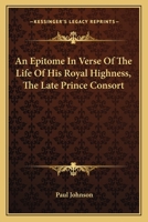 An Epitome In Verse Of The Life Of His Royal Highness, The Late Prince Consort 1141049155 Book Cover