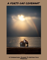 A FORTY-DAY COVENANT A Supernatural Journey To Restore Your Marriage B0FGWB1WFG Book Cover