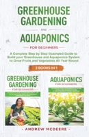 Greenhouse gardening and Aquaponics "2 BOOKS IN 1": The definitive guide for beginners to build a Greenhouse and Aquaponics system to growing fruits and vegetables throughout the year 1687483558 Book Cover