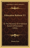 Education Reform V1: Or The Necessity Of A National System Of Education 1120191564 Book Cover