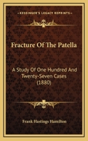Fracture of the Patella: A Study of One Hundred and Twenty-Seven Cases 3337370748 Book Cover