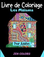 Livre de Coloriage Les Maisons pour Adultes Zen Colors: 30 coloriages pour réduire son anxiété et améliorer son bien-être, l’art thérapie anti-stress (French Edition) B087R5QBNX Book Cover