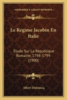 Le Regime Jacobin En Italie: Etude Sur La Republique Romaine, 1798-1799 (1900) 1019090103 Book Cover
