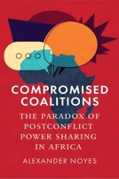 Compromised Coalitions: The Politics of Post-Election Power Sharing in Africa 1512829609 Book Cover
