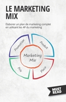 Le Marketing Mix: Elaborer un plan de marketing complet en utilisant les 4P du marketing (Must Read Business) 2808695918 Book Cover