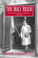 The Holy Reich: Nazi Conceptions of Christianity, 19191945 0521603528 Book Cover