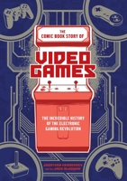 The Comic Book Story of Video Games: The Incredible History of the Electronic Gaming Revolution 0399578900 Book Cover