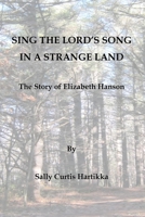 Sing the Lord's Song in a Strange Land: The Story of Elizabeth Hanson 1515162788 Book Cover