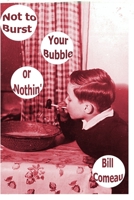 Not to Burst Your Bubble or Nothin' 1329933265 Book Cover