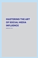 Mastering the Art of Social Media Influence 8221375624 Book Cover