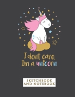 I don't Care I'm a Unicorn Notebook: Sketchbook and Notebook for Kids and Teens for Writing, Drawing, Doodling and Sketching 1088444105 Book Cover