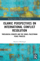 Islamic Perspectives on International Conflict Resolution: Theological Debates and the Israel-Palestinian Peace Process 1032315504 Book Cover