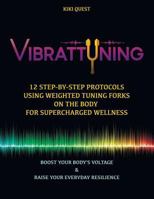 Vibrattuning: Boost Your Body's Voltage & Raise Your Everyday Resilience: 12 Step-By-Step Protocols Using Weighted Tuning Forks on the Body for Supercharged Wellness 1792990480 Book Cover