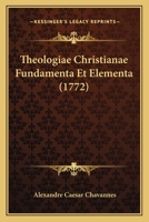Theologiae Christianae Fundamenta Et Elementa (1772) 1166383288 Book Cover