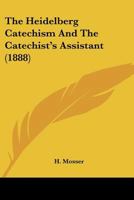 The Heidelberg Catechism: And the Catechist's Assistant 1143418697 Book Cover
