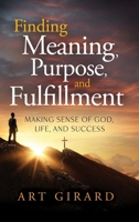 Finding Meaning, Purpose, and Fulfillment: Making Sense of God, Life, and Success B0FQKSSLPV Book Cover