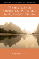 The History of Christian Missions in Guangxi, China 1532677693 Book Cover