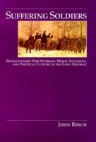 Suffering Soldiers: Revolutionary War Veterans, Moral Sentiment and Political Culture in the Early Republic 1558492321 Book Cover
