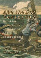 Ate the Dog Yesterday: Maritime Casualties, Calamaties and Catastrophes 184995089X Book Cover