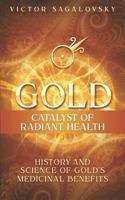 Gold: Catalyst of Radiant Health: History and Science of Gold's Medicinal Benefits 1520145950 Book Cover