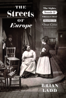 The Streets of Europe: The Sights, Sounds, and Smells That Shaped Its Great Cities 022667794X Book Cover