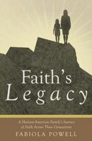 Faith's Legacy: A Haitian-American Family's Journey of Faith Across Three Generations 1449730701 Book Cover