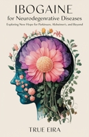 Ibogaine for Neurodegenerative Diseases: Exploring New Hope for Parkinson’s, Alzheimer’s, and Beyond (SACRED MEDICINE GUIDES: Ancient Wisdom Meets Modern Science) B0DSG9ZQT6 Book Cover