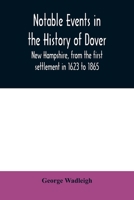 Notable Events in the History of Dover, New Hampshire, From the First Settlement in 1623 to 1865 9354008631 Book Cover