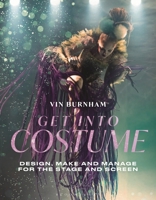 Get Into Costume: Design, Styling, Construction and Supervision for Film, TV and Theatre (Creative Careers) 1350301051 Book Cover
