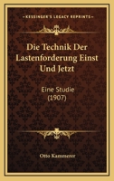 Die Technik Der Lastenforderung Einst Und Jetzt: Eine Studie (1907) 1160872368 Book Cover