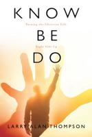 Know Be Do: Turning the Christian Life Right Side Up 0692705996 Book Cover