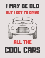 I MAY BE OLD BUT I GOT TO DRIVE ALL THE COOL CARS: Notebook/notepad/diary/journal perfect gift for all car fanatics. | 80 black lined pages | A4 | 8.5x11 inches 1671537815 Book Cover