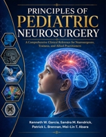 Principles Of Pediatric Neurosurgery: A Comprehensive Clinical Reference for Neurosurgeons, Trainees, and Allied Practitioners B0HD7V1F8Q Book Cover