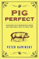 Pig Perfect : Encounters with Remarkable Swine and Some Great Ways to Cook Them 1401300367 Book Cover