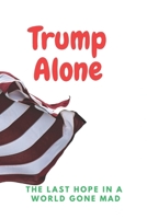 Trump Alone: The Last Hope in a World Gone Mad B0DZMYWJVM Book Cover