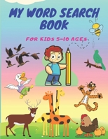 My word search book for kids 5-10 ages: An excellent puzzle book to improve spelling vocabulary and memory. It's also educational and fun for children to find different words for animal names B08B35XMHQ Book Cover