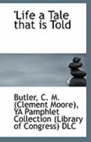 Life a Tale That is Told. 1355465850 Book Cover