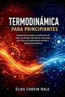 Termodinámica para principiantes: Comprenda la energía, la transferencia de calor y la entropía. Aprenda las cuatro leyes de la física con ... y aplicaciones prácticas. (Spanish Edition) B0H2QZNZT2 Book Cover