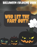 Who Let The Fart Out?! Halloween Coloring Book: Spooky coloring pages filled with farting monsters, witches, pumpkin and more Ultimate Halloween gift B08L2MYYG1 Book Cover