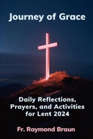 Journey of Grace: Daily Lenten Reflections, Prayers, and Activities for Lent 2024 B0CVDZTXGV Book Cover
